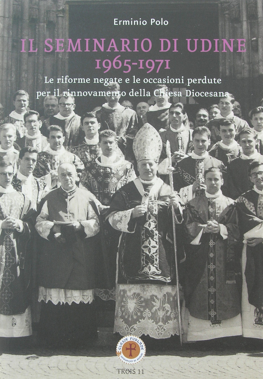 Il seminario di Udine 1965-1971. Le riforme negate e le occasioni perdute per il rinnovamento della Chiesa Diocesana