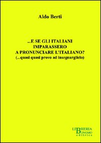 ... E se gli italiani imparassero a pronunciare l'italiano? (... quasi quasi provo ad insegnarglielo)