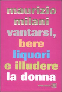 Vantarsi, bere liquori e illudere la donna