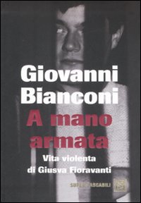 A mano armata. Vita violenta di Giusva Fioravanti, terrorista neo-fascista quasi per caso