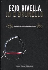 Io e Brunello. Come portai Montalcino nel mondo