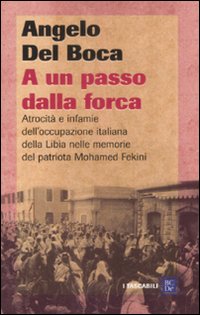 A un passo dalla forca. Atrocità e infamie dell'occupazione italiana della Libia nelle memorie del patriota Mohamed Fekini
