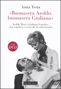«Buonasera Aroldo, buonasera Giuliana.» Aroldo Tieri e Giuliana Lojodice, vita, carriera e scene da un matrimonio