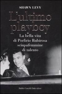 L'ultimo playboy. La bella vita di Porfirio Rubirosa sciupafemmine di talento