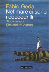 Nel mare ci sono i coccodrilli. Storia vera di Enaiatollah Akbari