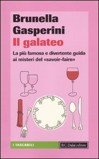 Il galateo. La più famosa e divertente guida ai misteri del «savoir-faire»