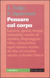 Pensare col corpo. Lavoro, spazi, tempi, relazioni, moda, linguaggio, cibo, sessualità: ogni nostra scelta di vita ci cambia anche a livello fisico