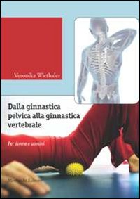 Dalla ginnastica pelvica alla ginnastiva vertebrale. Per donne e uomini