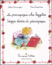 La principessa che leggeva troppe storie di principesse. Principesse favolose. Vol. 1