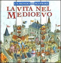 La vita nel Medioevo. Un mondo da scoprire