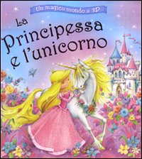 La principessa e l'unicorno. Un magico mondo a 3D. Libro 3D