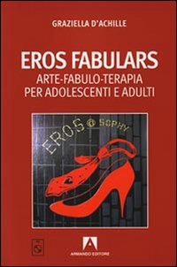 Eros fabulars. Arte, fabulo-terapia per adolescenti e adulti