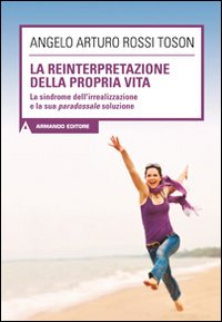 La reinterpretazione della propria vita. La sindrome dell'irrealizzazione e la sua paradossale soluzione
