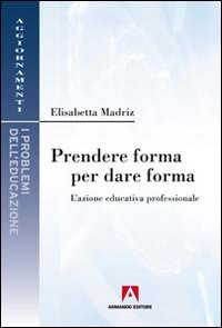 Prendere forma per dare forma. L'azione educativa professionale