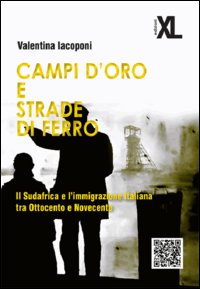 Campi d'oro e strade di ferro. Il Sudafrica e l'immigrazione italiana tra Ottocento e Novecento
