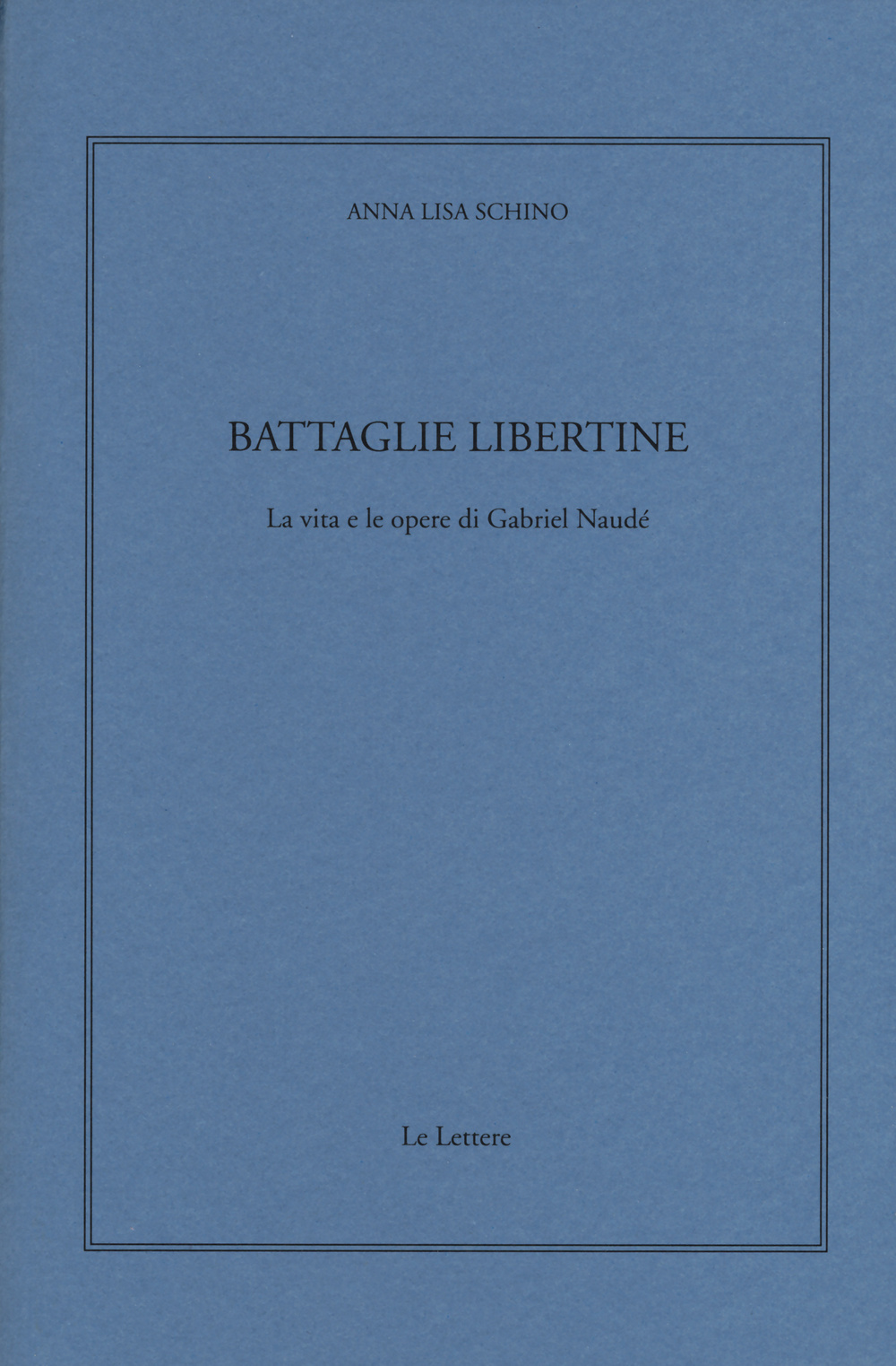 Battaglie libertine. La vita e le opere di Gabriel Naudé