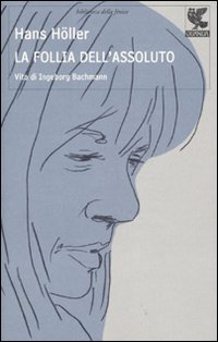 La follia dell'assoluto. Vita di Ingeborg Bachmann