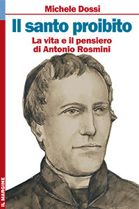 Il Santo proibito. La vita e il pensiero di Antonio Rosmini