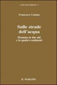 Sulle strade dell'acqua. Dramma in due atti e in quattro continenti