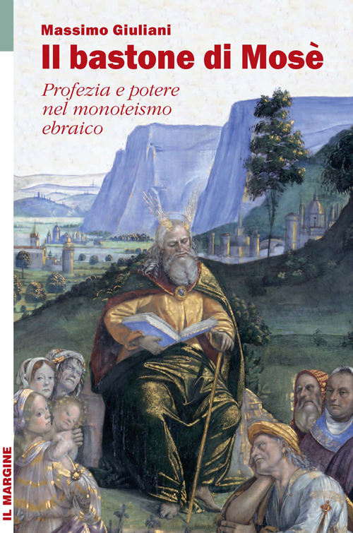 Il bastone di Mosè. Profezia e potere nel monoteismo ebraico