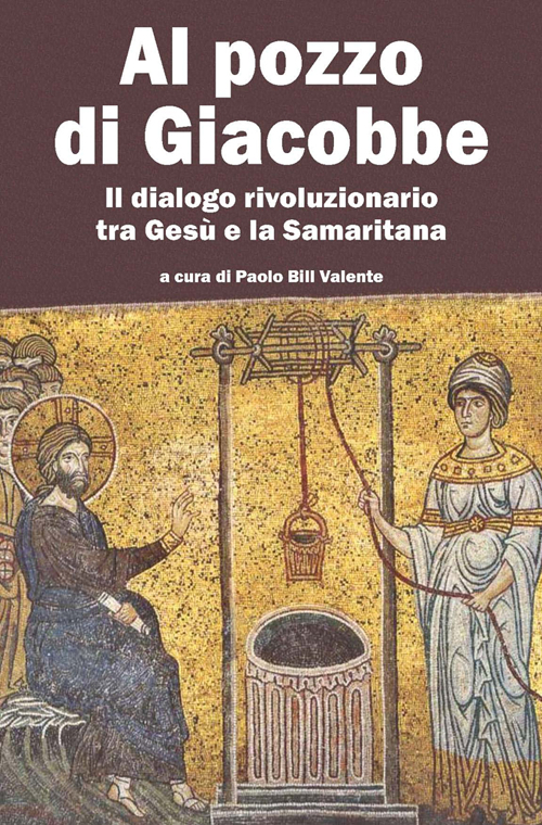Al pozzo di Giacobbe. Il dialogo rivoluzionario tra Gesù e la Samaritana