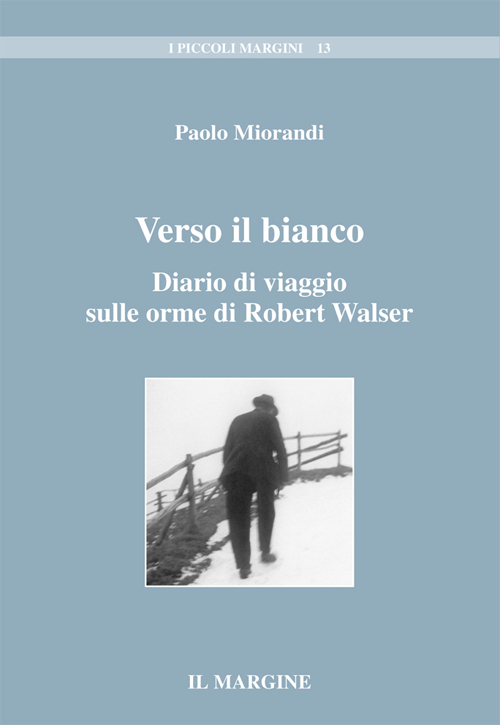 Verso il bianco. Diario di viaggio sulle orme di Robert Walser