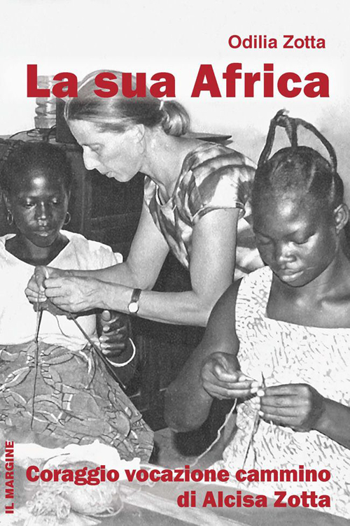 La Sua Africa. Coraggio vocazione cammino di Alcisa Zotta