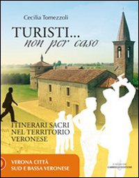 Turisti non per caso. Itinerari sacri nel territorio veronese. Vol. 1: Verona città, sud e bassa veronese