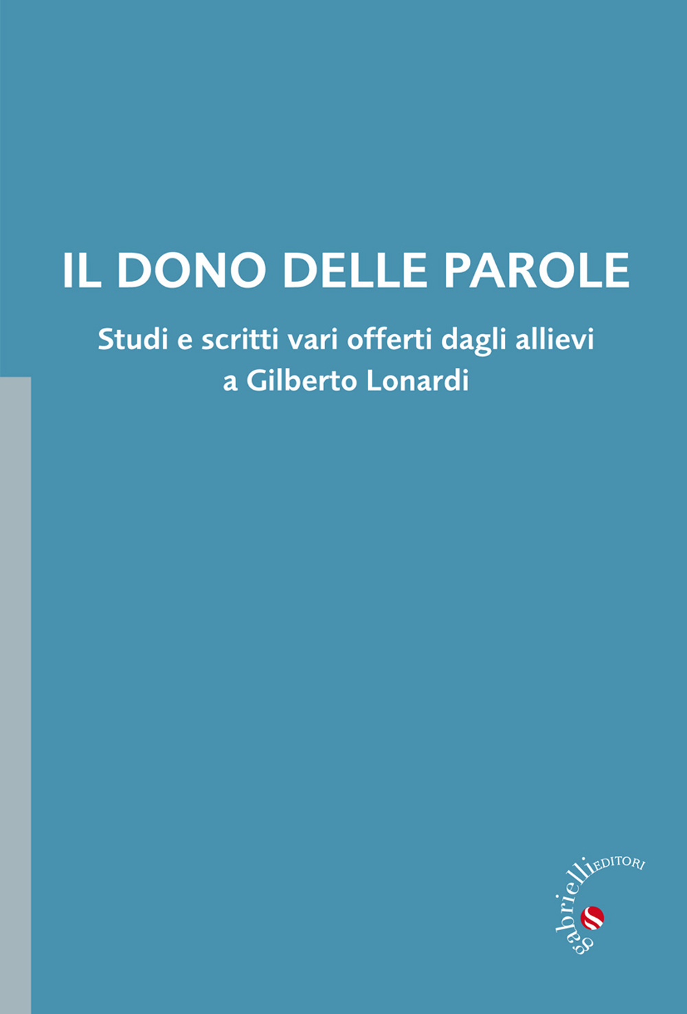 Il dono delle parole. Studi e scritti vari offerti dagli allievi a Gilberto Lonardi