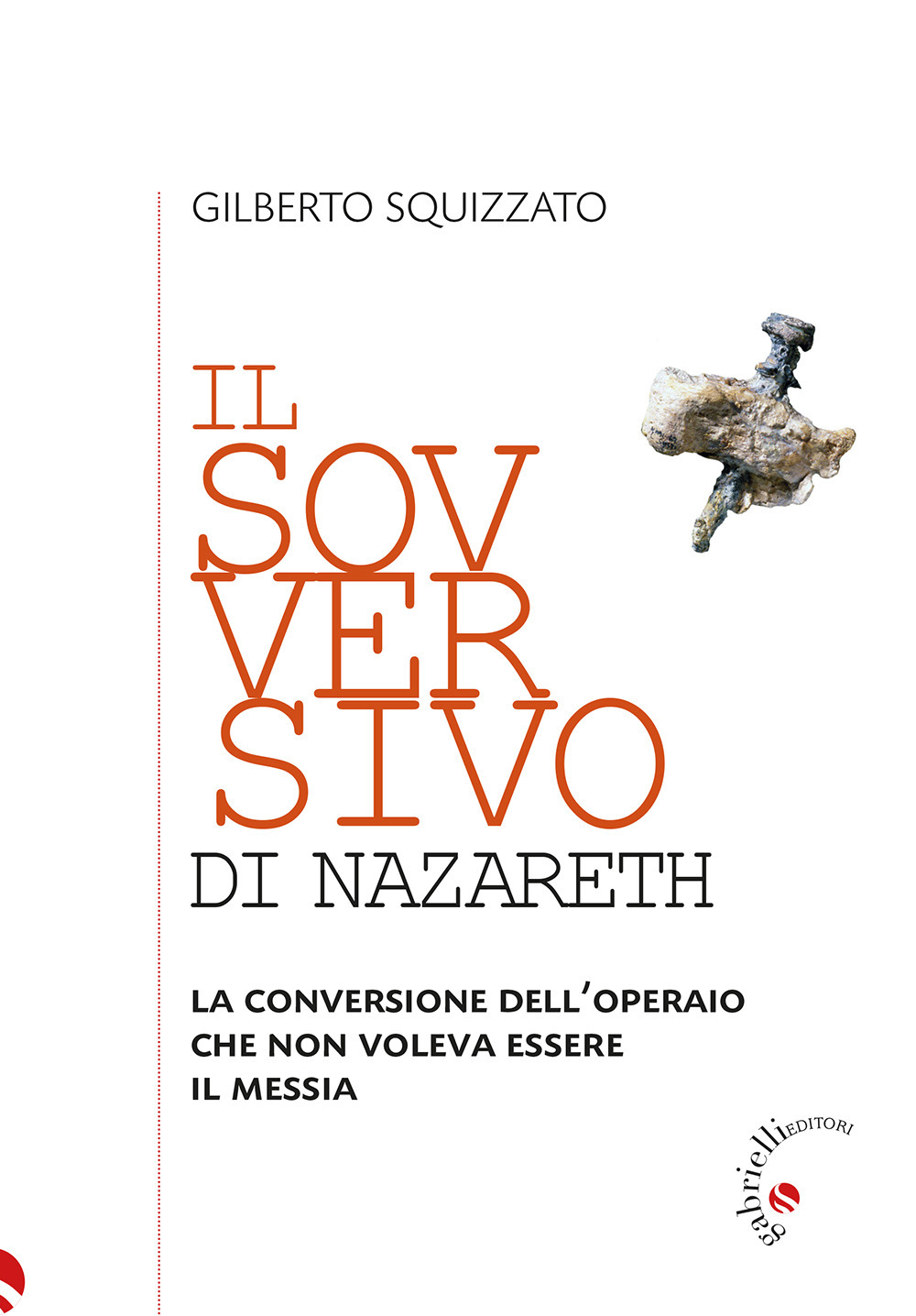 Il sovversivo di Nazareth. La conversione dell’operaio che non voleva essere il Messia