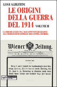 Le origini della guerra del 1914. Vol. 2: La crisi del luglio 1914. Dall'attentato di Sarajevo alla mobilitazione generale dell'Austria-Ungheria