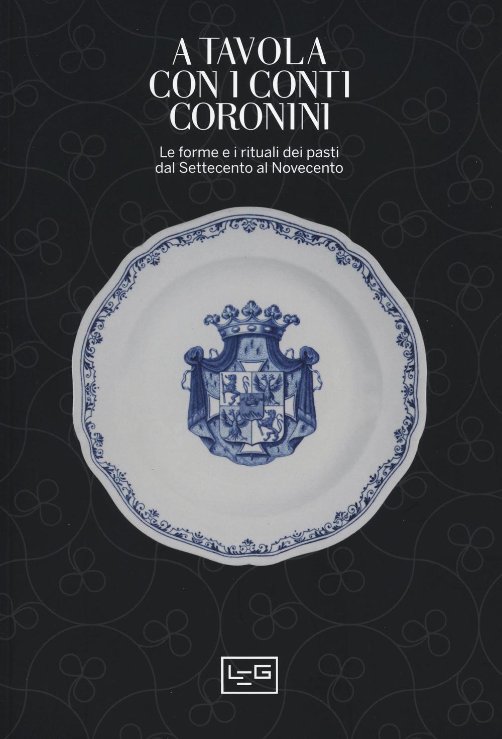 A tavola con i conti Coronini. Le forme e i rituali dei pasti dal Settecento al Novecento. Catalogo della mostra (Gorizia, 9 aprile-10 ottobre 2016)
