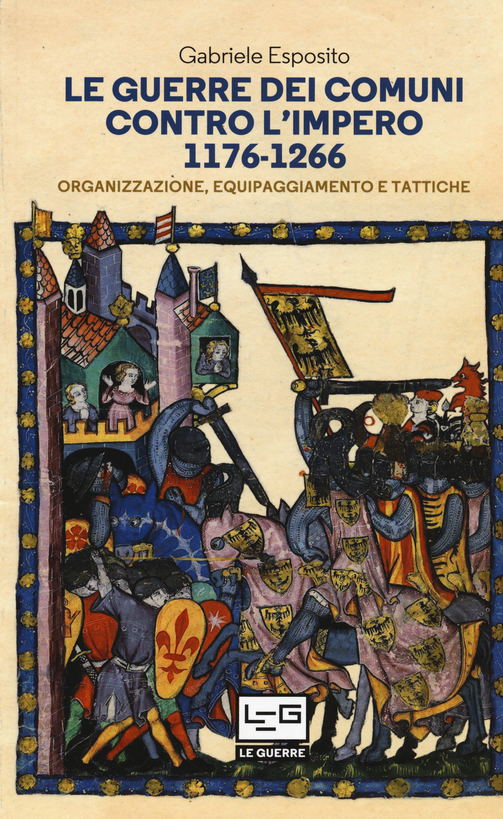 Le guerre dei Comuni contro l'Impero. 1176-1266. Organizzazione, equipaggiamento e tattiche