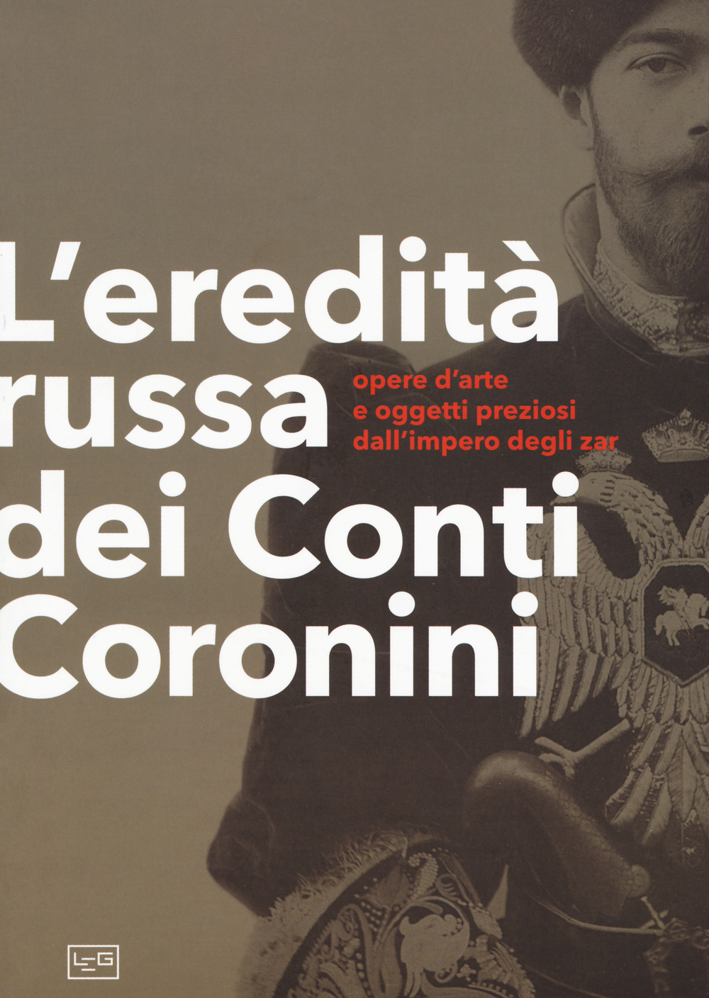 L'eredità russa dei conti Coronini. Opere d'arte e oggetti preziosi dall'impero degli zar. Catalogo della mostra (Palazzo Coronini-Cronber, 14 aprile-11 novembre 2018)