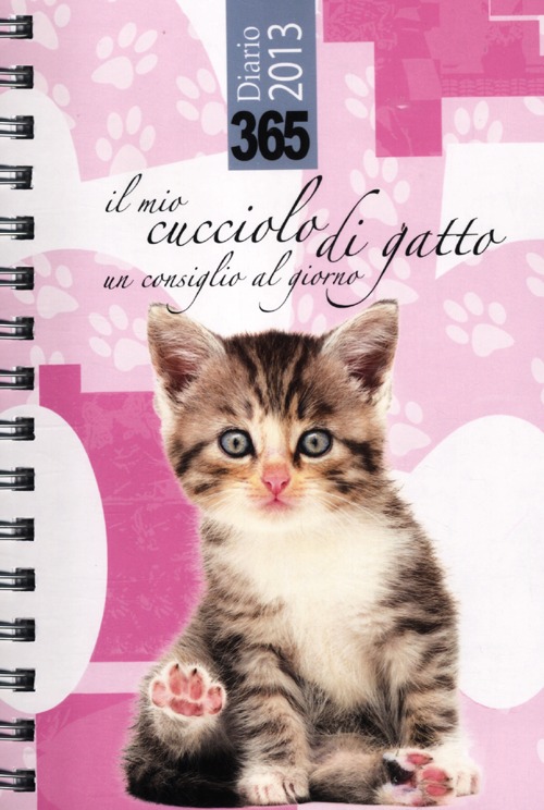 365. Il mio cucciolo di gatto. Un consiglio al giorno. Diario 2013