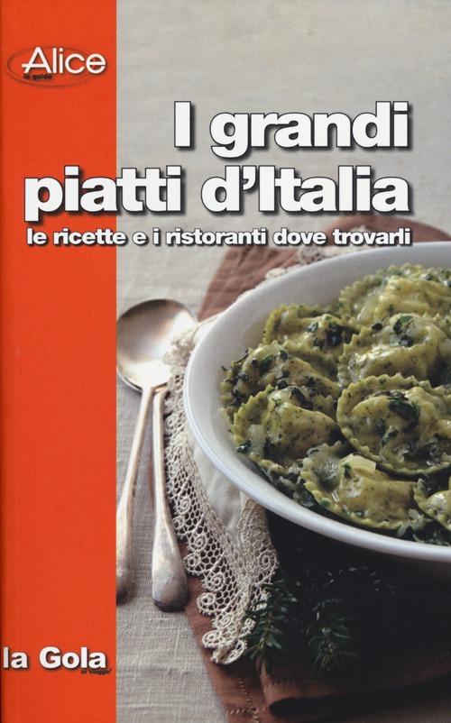 I grandi piatti d'Italia. Le ricette e i ristoranti dove trovarli
