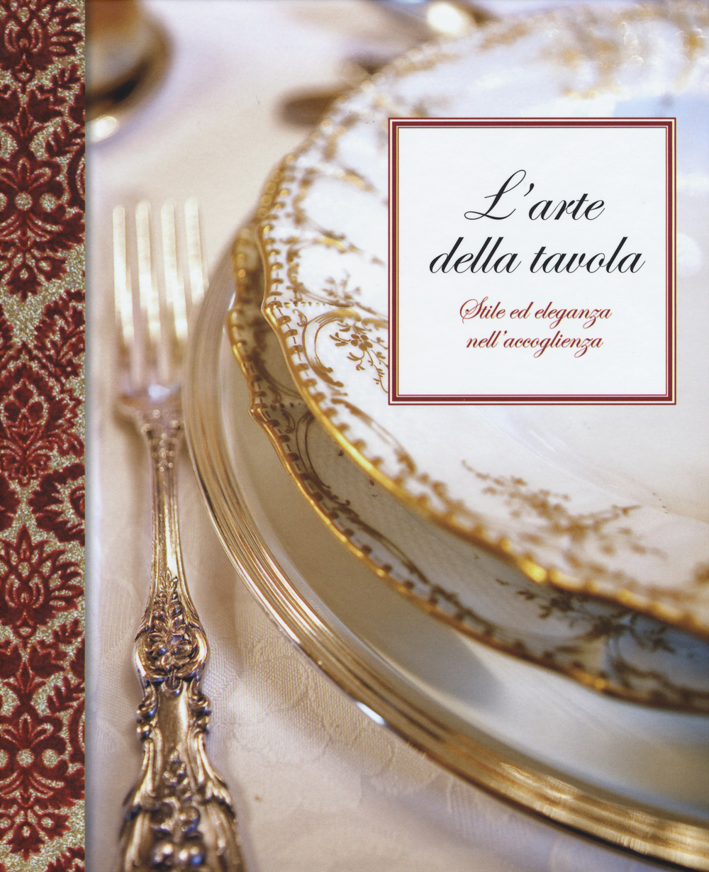 L'arte della tavola. Stile ed eleganza nell'accoglienza