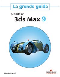 Autodesk 3ds Max 9. La grande guida