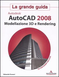 Autocad 2008. Modellazione 3D e Rendering. La grande guida