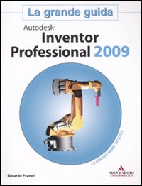 Autodesk Inventor Professional 2009. La grande guida