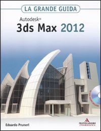 Autodesk 3ds Max 2012. La grande guida