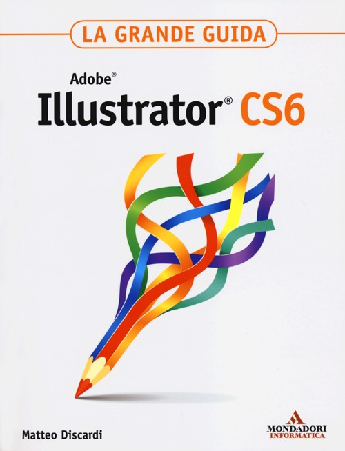 Adobe Illustrator CS6. La grande guida