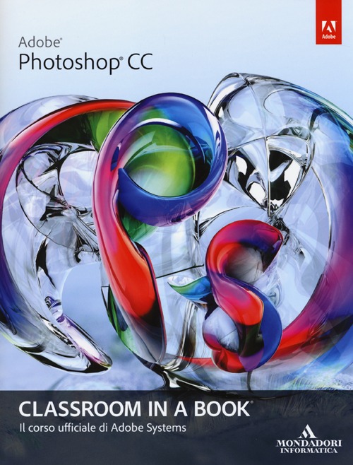 Adobe Photoshop CC. Classroom in a book. Il corso ufficiale di Adobe Systems