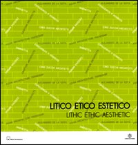Litico etico estetico-Lithic ethic aesthetic. Catalogo della mostra (Verona, 30 settembre-3 ottobre 2009)
