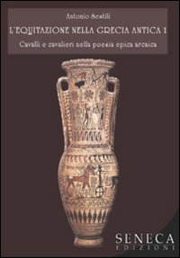 L'equitazione nella grecia antica. Vol. 1: Cavalli e cavalieri nella poesia epica arcaica