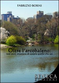 Oltre l'arcobaleno. Non puoi smettere di essere quello che sei