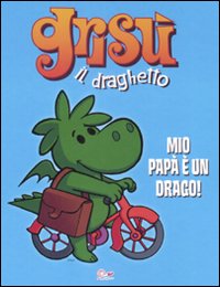 Mio papà è un drago! Grisù il draghetto. Vol. 2