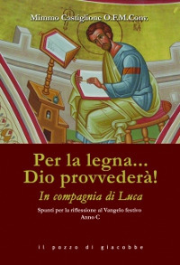 Per la legna... Dio provvederà! In compagnia di Luca. Spunti per la riflessione al Vangelo festivo. Anno C
