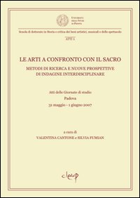 Le arti a confronto con il sacro. Metodi di ricerca e nuove prospettive di indagine interdisciplinare. Atti della Giornata di studio (Padova, 31 maggio-1 giugno 2007)
