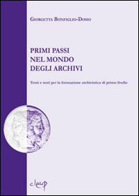 Primi passi nel mondo degli archivi. Temi e testi per la formazione archivistica di primo livello